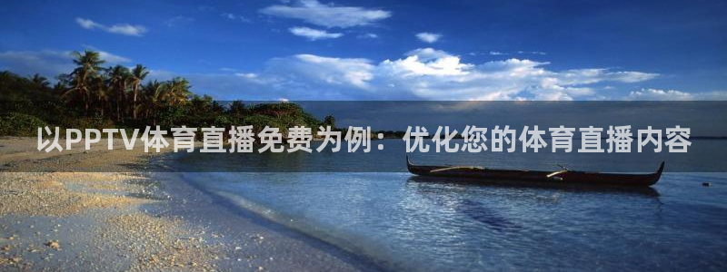 以PPTV体育直播免费为例：优化您的体育直播内容